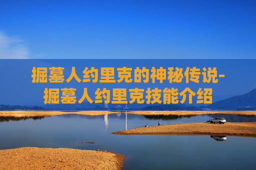掘墓人约里克的神秘传说-掘墓人约里克技能介绍