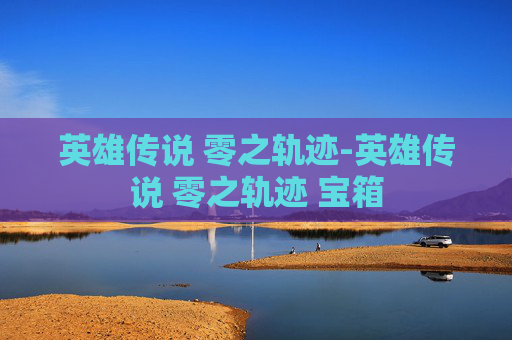 英雄传说 零之轨迹-英雄传说 零之轨迹 宝箱
