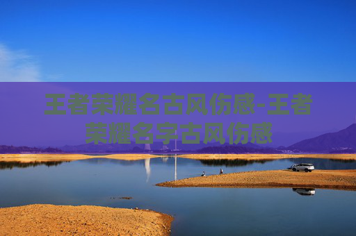 王者荣耀名古风伤感-王者荣耀名字古风伤感