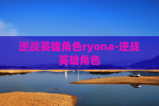 逆战英雄角色ryona-逆战英雄角色