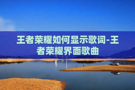 王者荣耀如何显示歌词-王者荣耀界面歌曲