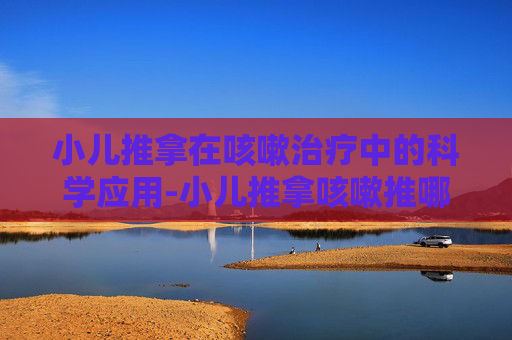 小儿推拿在咳嗽治疗中的科学应用-小儿推拿咳嗽推哪个部位