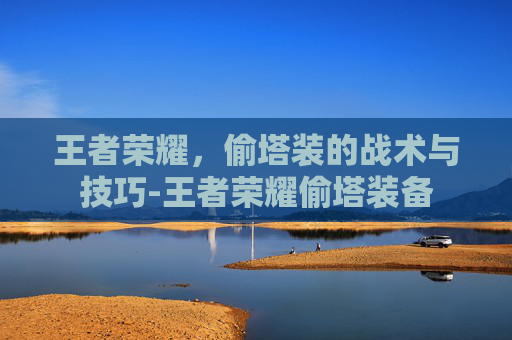 王者荣耀，偷塔装的战术与技巧-王者荣耀偷塔装备