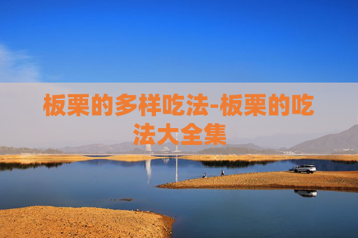 板栗的多样吃法-板栗的吃法大全集