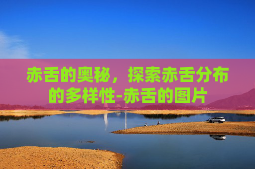 赤舌的奥秘，探索赤舌分布的多样性-赤舌的图片