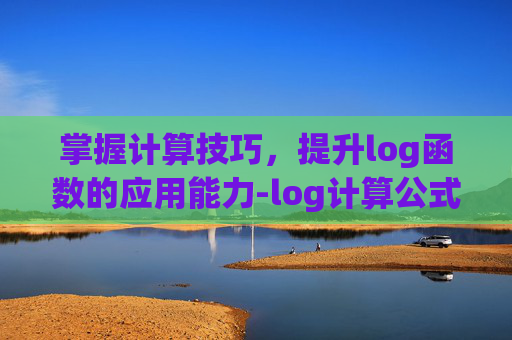 掌握计算技巧，提升log函数的应用能力-log计算公式及方法