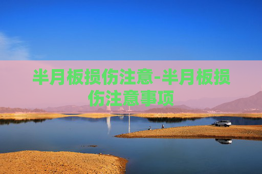 半月板损伤注意-半月板损伤注意事项