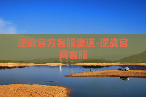 逆战官方客服渠道-逆战官网客服