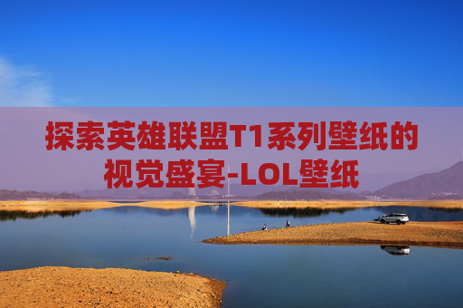探索英雄联盟T1系列壁纸的视觉盛宴-LOL壁纸