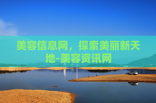 美容信息网，探索美丽新天地-美容资讯网