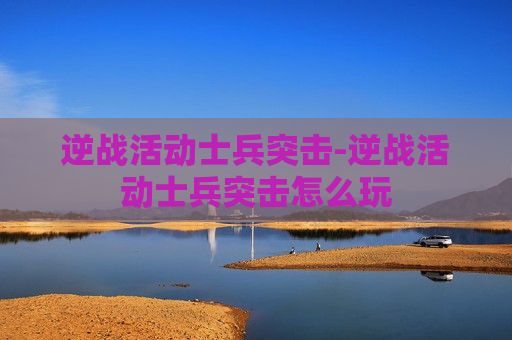 逆战活动士兵突击-逆战活动士兵突击怎么玩
