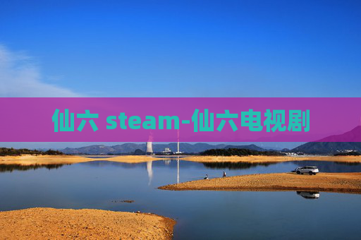 仙六 steam-仙六电视剧