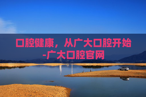 口腔健康，从广大口腔开始-广大口腔官网