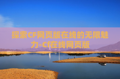 探索CF网页版在线的无限魅力-Cf在线网页版