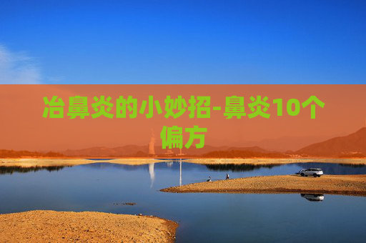 冶鼻炎的小妙招-鼻炎10个偏方