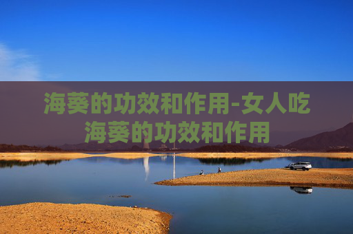海葵的功效和作用-女人吃海葵的功效和作用