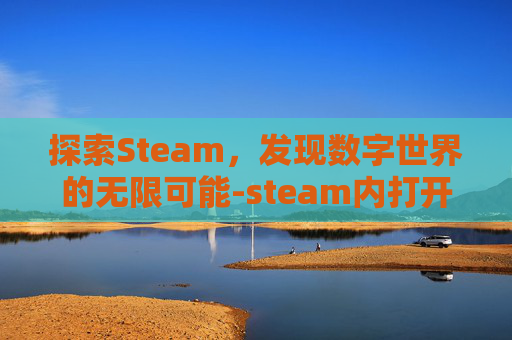 探索Steam，发现数字世界的无限可能-steam内打开网页链接