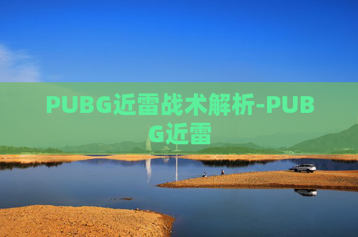 PUBG近雷战术解析-PUBG近雷