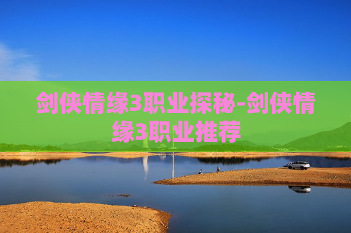 剑侠情缘3职业探秘-剑侠情缘3职业推荐