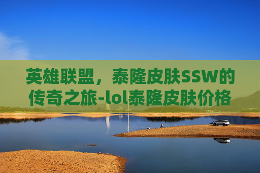 英雄联盟，泰隆皮肤SSW的传奇之旅-lol泰隆皮肤价格表大全