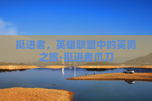 挺进者，英雄联盟中的英勇之旅-挺进者爪刀
