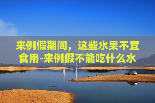 来例假期间，这些水果不宜食用-来例假不能吃什么水果和食物来例假可以少量喝咖啡吗