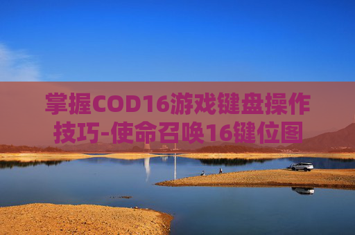 掌握COD16游戏键盘操作技巧-使命召唤16键位图