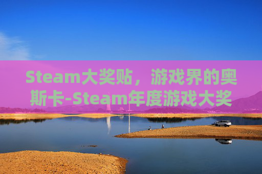 Steam大奖贴，游戏界的奥斯卡-Steam年度游戏大奖投票开启