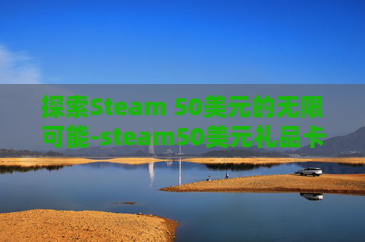 探索Steam 50美元的无限可能-steam50美元礼品卡盗号