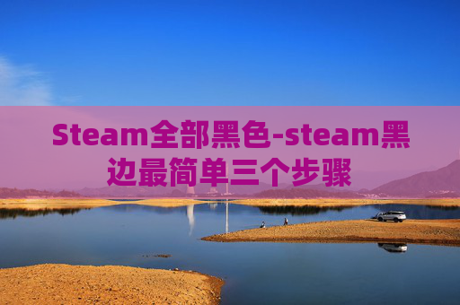 Steam全部黑色-steam黑边最简单三个步骤