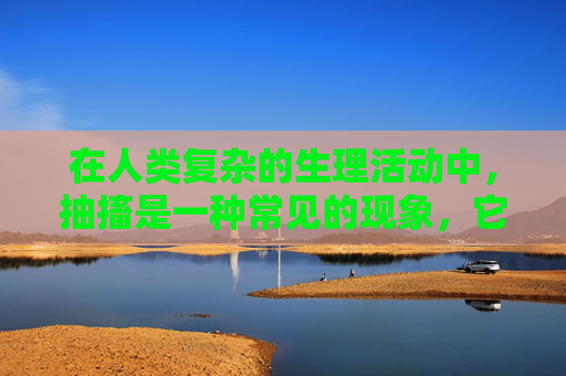 在人类复杂的生理活动中，抽搐是一种常见的现象，它不仅影响个体的生活质量，也常常引起医学界的关注。深入抽搐，作为一种特殊类型的抽搐，其发生机制、临床表现以及治疗方法都值得我们深入研究和探讨。-深入抽搐痉挛网站