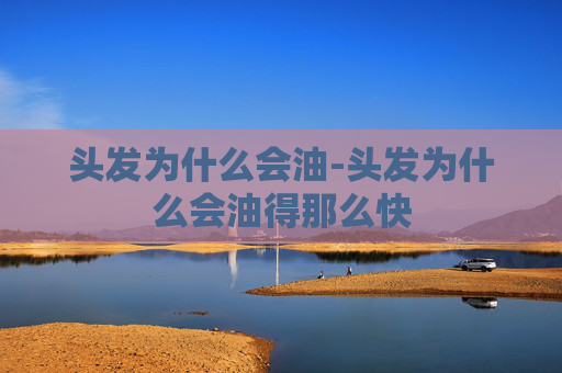 头发为什么会油-头发为什么会油得那么快