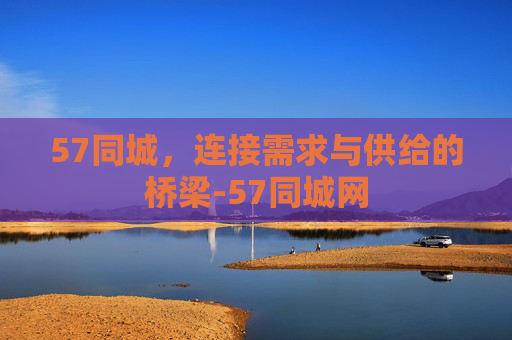 57同城，连接需求与供给的桥梁-57同城网