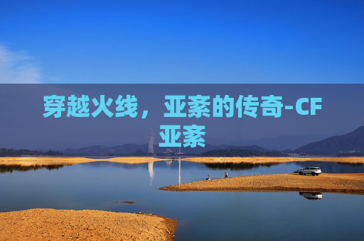 穿越火线，亚紊的传奇-CF亚紊