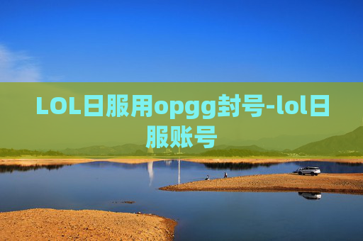 LOL日服用opgg封号-lol日服账号