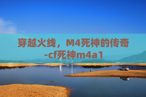 穿越火线，M4死神的传奇-cf死神m4a1