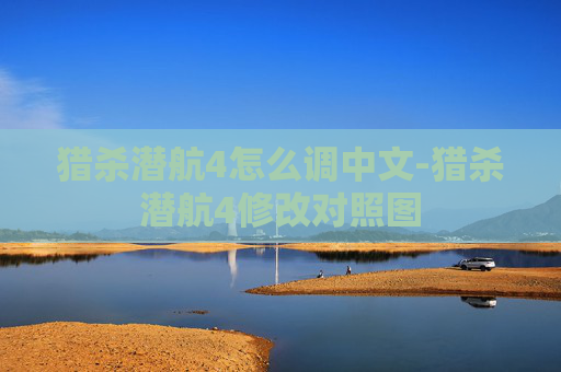 猎杀潜航4怎么调中文-猎杀潜航4修改对照图