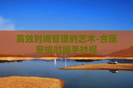 高效时间管理的艺术-合理安排时间手抄报