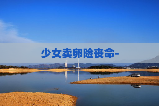 少女卖卵险丧命-