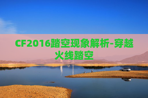 CF2016踏空现象解析-穿越火线踏空