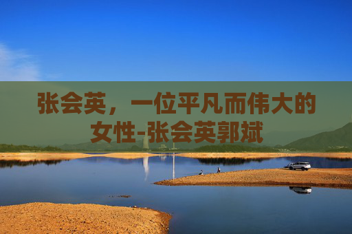 张会英，一位平凡而伟大的女性-张会英郭斌