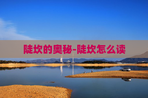 陡坎的奥秘-陡坎怎么读