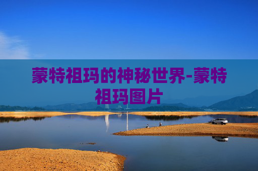 蒙特祖玛的神秘世界-蒙特祖玛图片