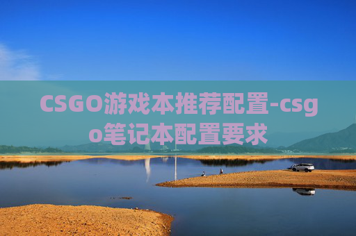 CSGO游戏本推荐配置-csgo笔记本配置要求