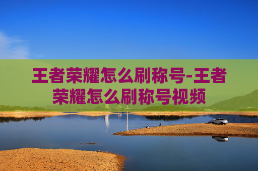 王者荣耀怎么刷称号-王者荣耀怎么刷称号视频