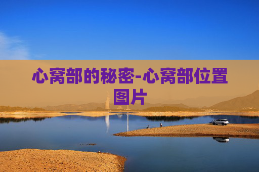 心窝部的秘密-心窝部位置图片