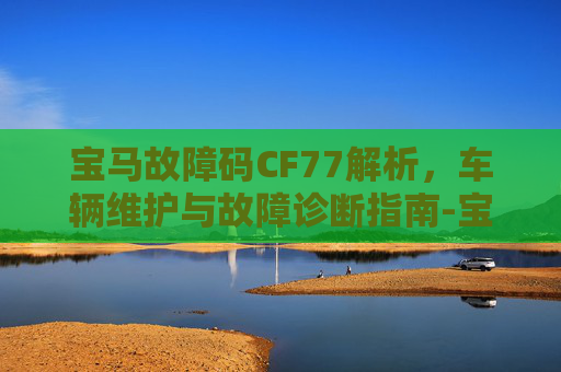 宝马故障码CF77解析，车辆维护与故障诊断指南-宝马 故障码 CF1541