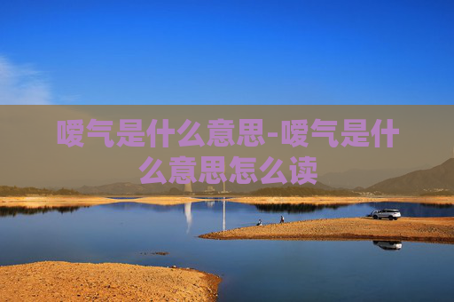 嗳气是什么意思-嗳气是什么意思怎么读