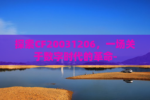 探索CF20031206，一场关于数字时代的革命-