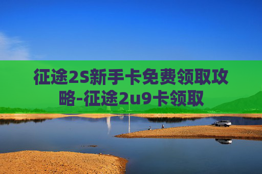 征途2S新手卡免费领取攻略-征途2u9卡领取